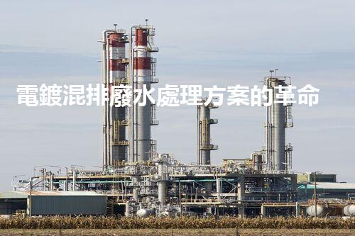 電鍍混排廢水處理方案的革命性突破！